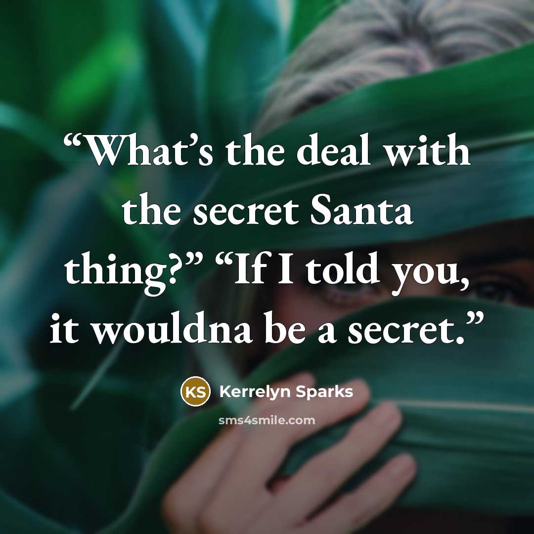 “What’s the deal with the secret Santa thing?” “If I told you, it wouldna be a secret.” quote by Kerrelyn Sparks
