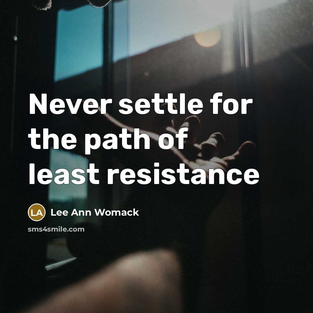 “Never settle for the path of least resistance…” quote by Lee Ann Womack