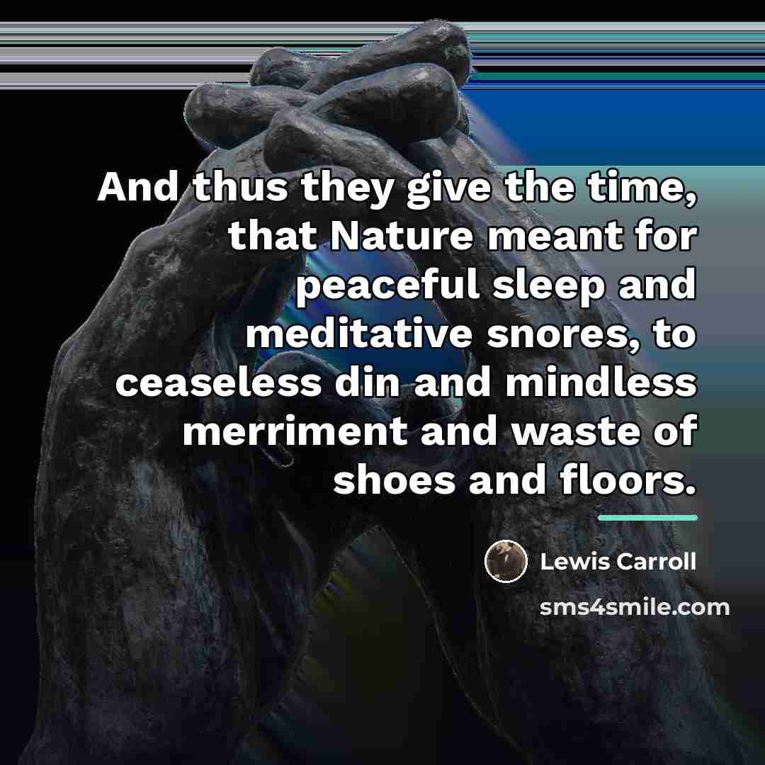 “And thus they give the time, that Nature meant for…” quote by Lewis Carroll