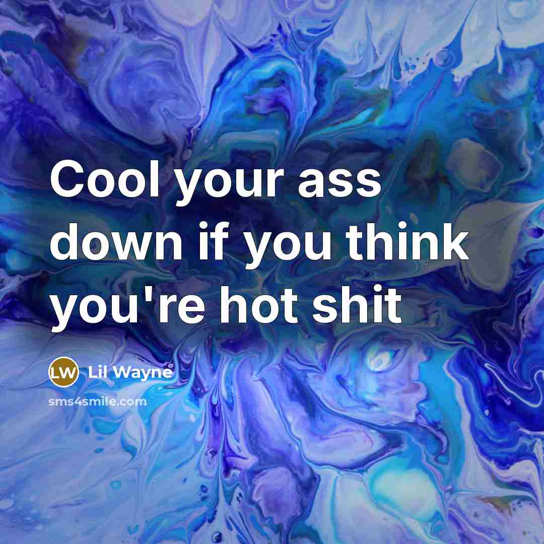 “Cool your ass down if you think you're hot shit” quote by Lil Wayne