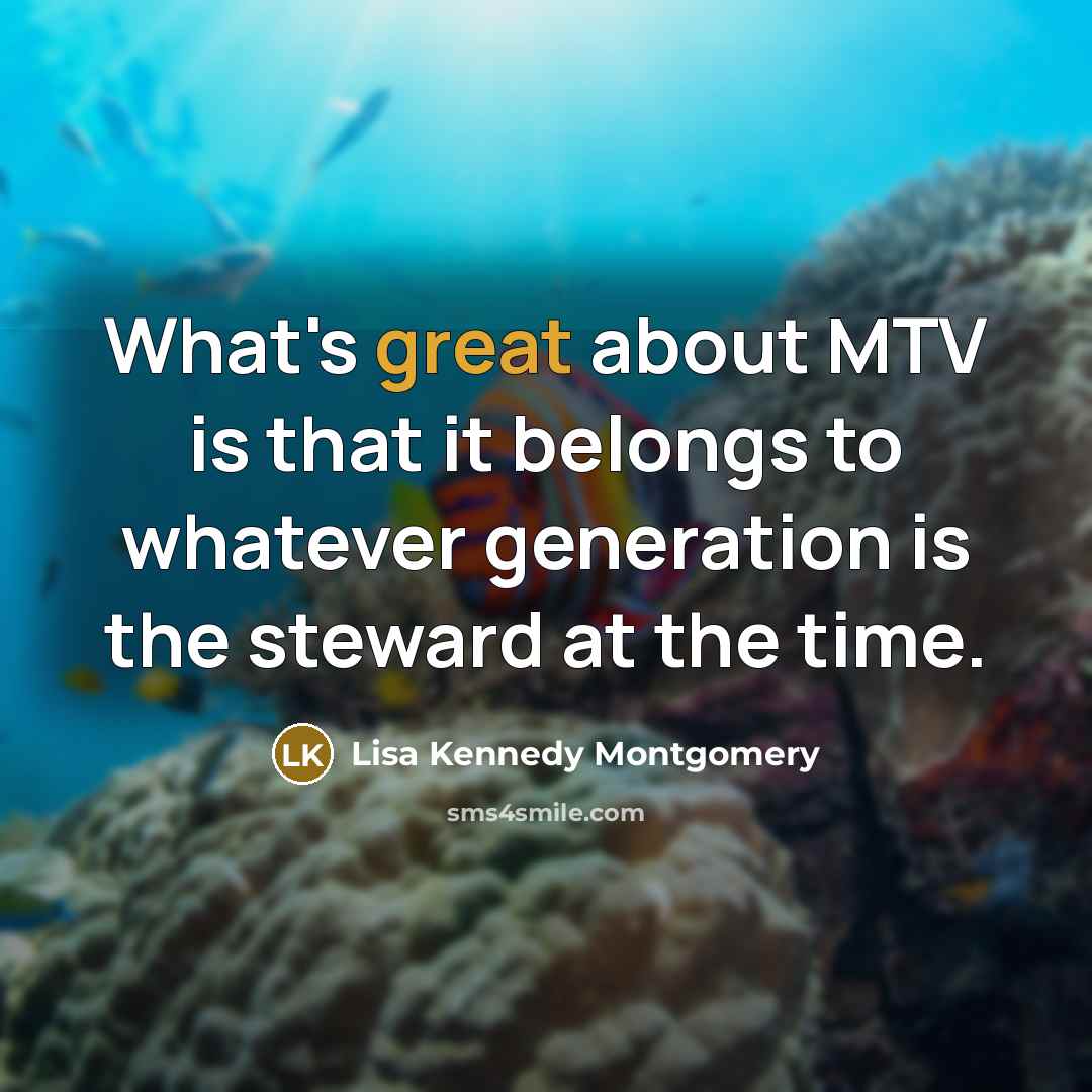 “What's great about MTV is that it belongs to whatever…” quote by Lisa Kennedy Montgomery