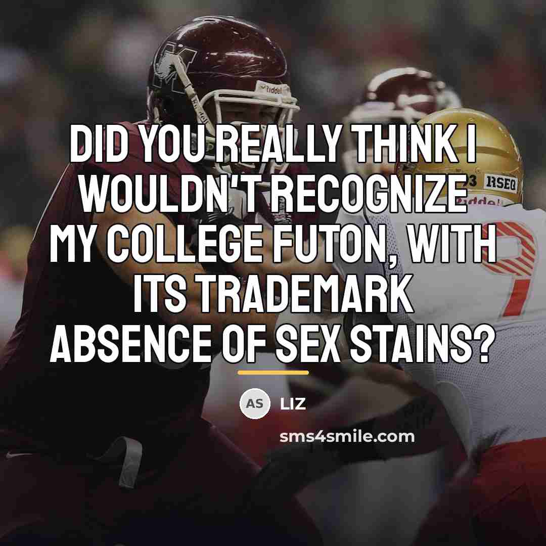 “Did you really think I wouldn't recognize my college futon,…” quote by LIZ