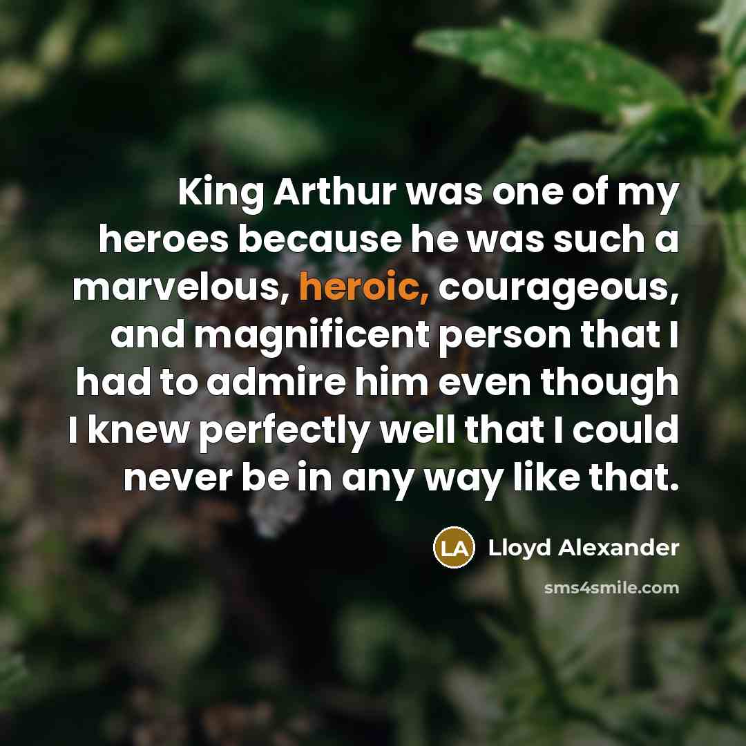 “King Arthur was one of my heroes because he was…” quote by Lloyd Alexander