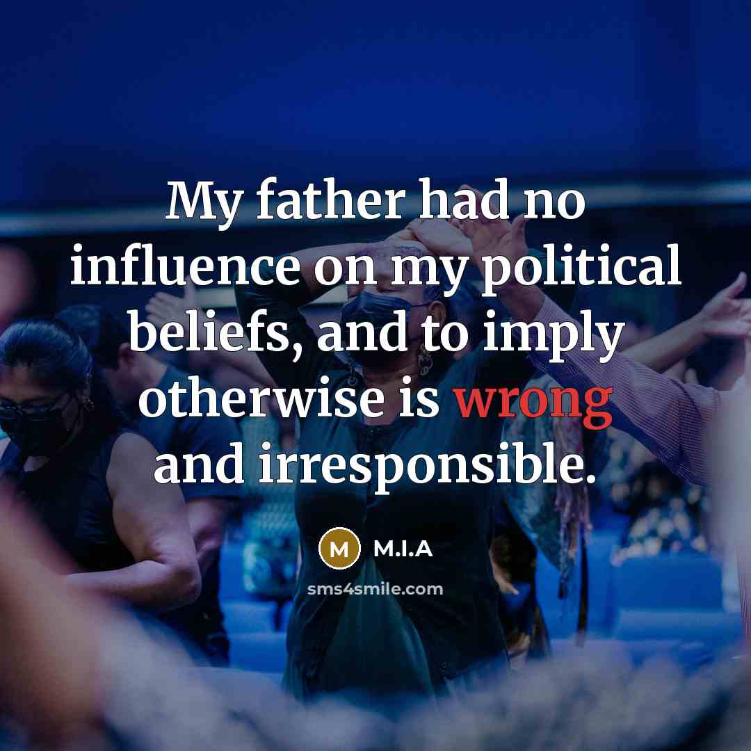 “My father had no influence on my political beliefs, and…” quote by M.I.A