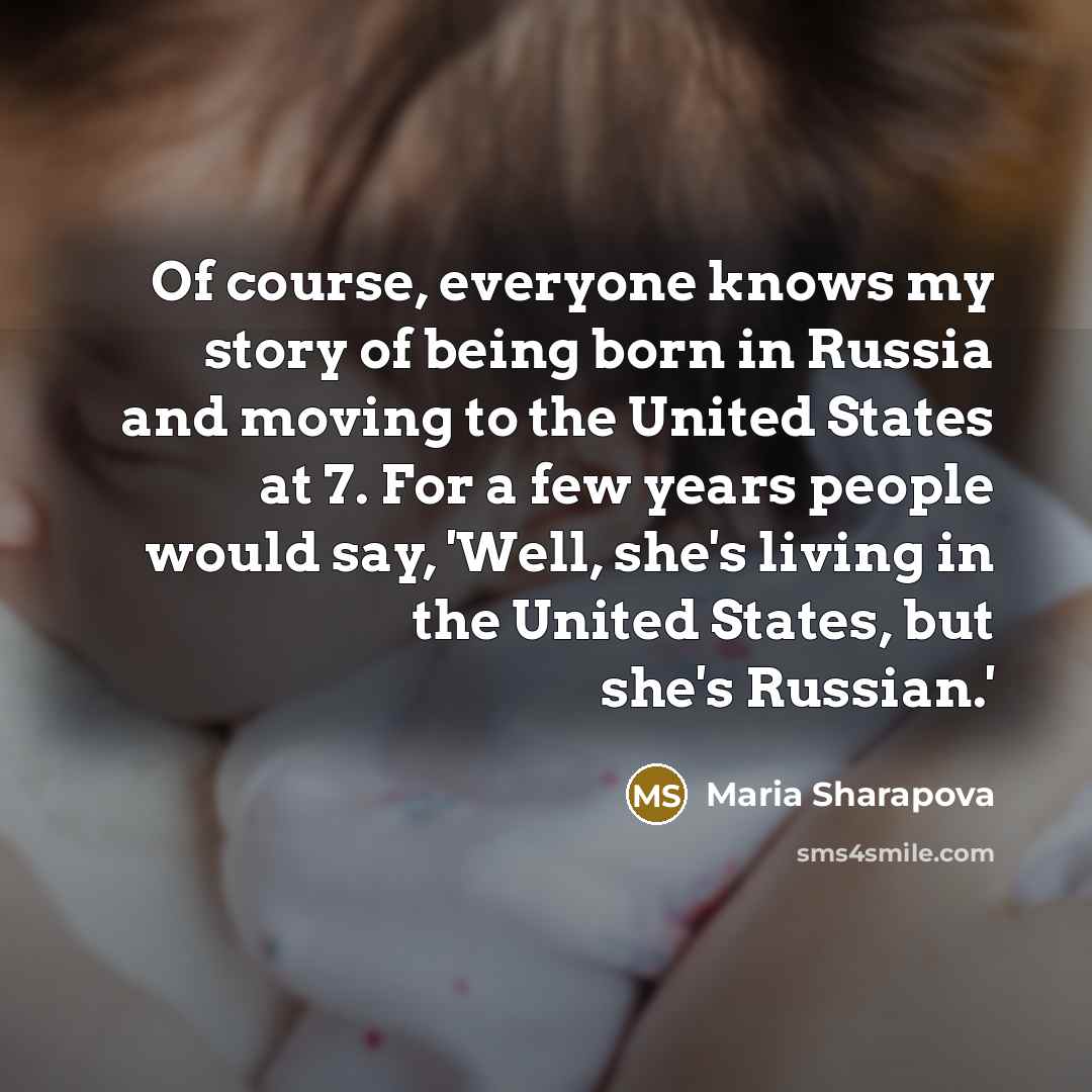 “Of course, everyone knows my story of being born in…” quote by Maria Sharapova