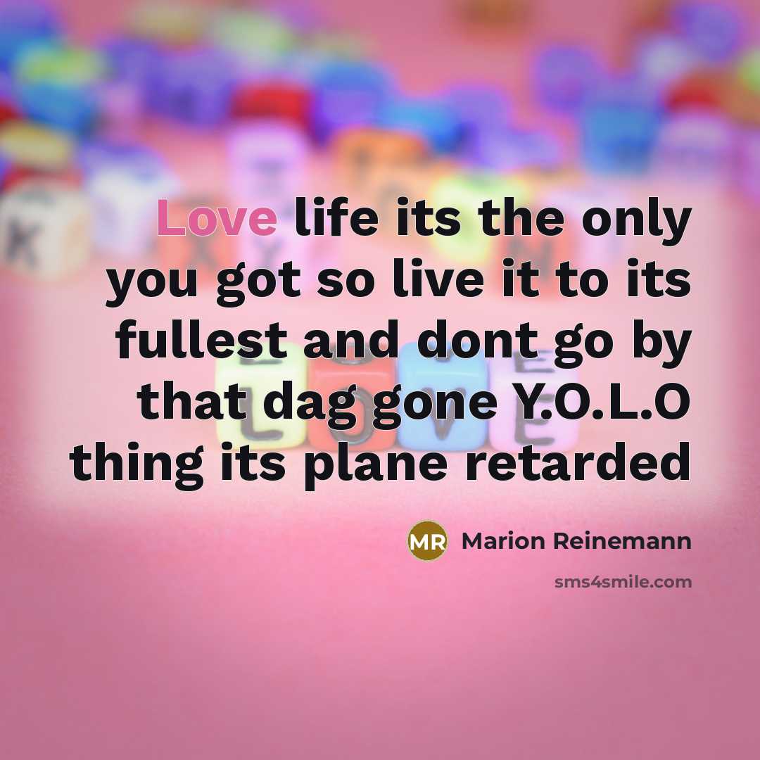 “Love life its the only you got so live it…” quote by Marion Reinemann