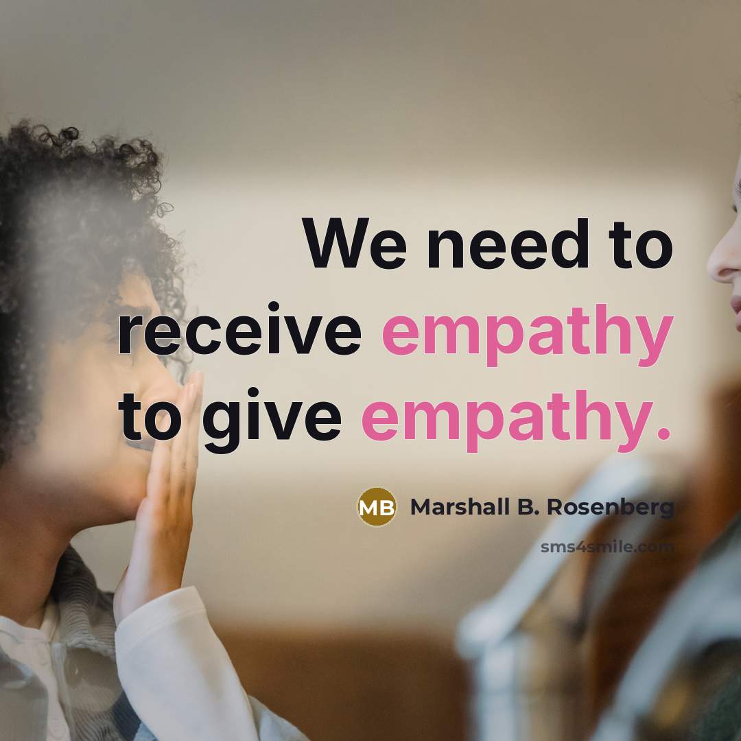 “We need to receive empathy to give empathy.…” quote by Marshall B. Rosenberg