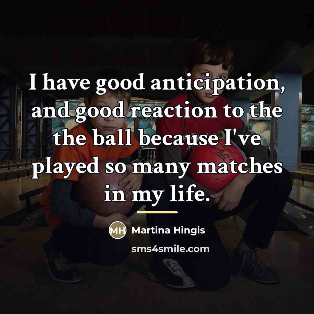 “I have good anticipation, and good reaction to the the…” quote by Martina Hingis