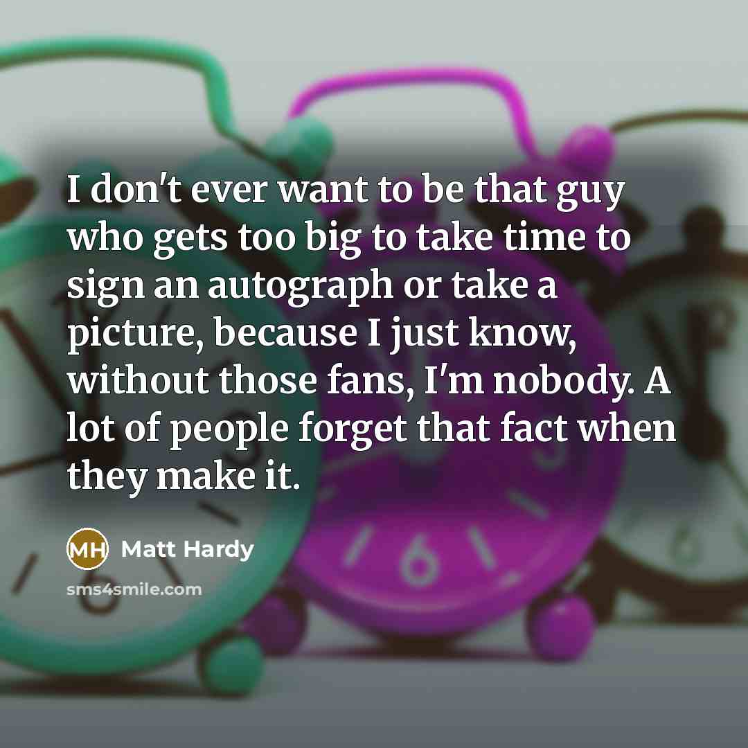 “I don't ever want to be that guy who gets…” quote by Matt Hardy