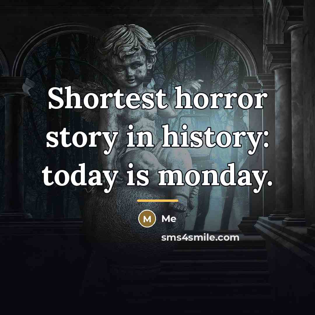 “Shortest horror story in history: today is monday.…” quote by ME