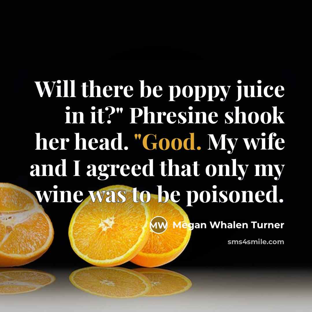 “Will there be poppy juice in it?" Phresine shook her…” quote by Megan Whalen Turner