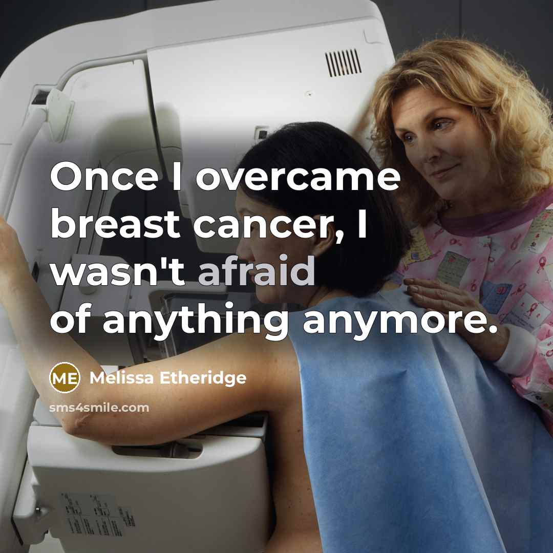 “Once I overcame breast cancer, I wasn't afraid of anything…” quote by Melissa Etheridge