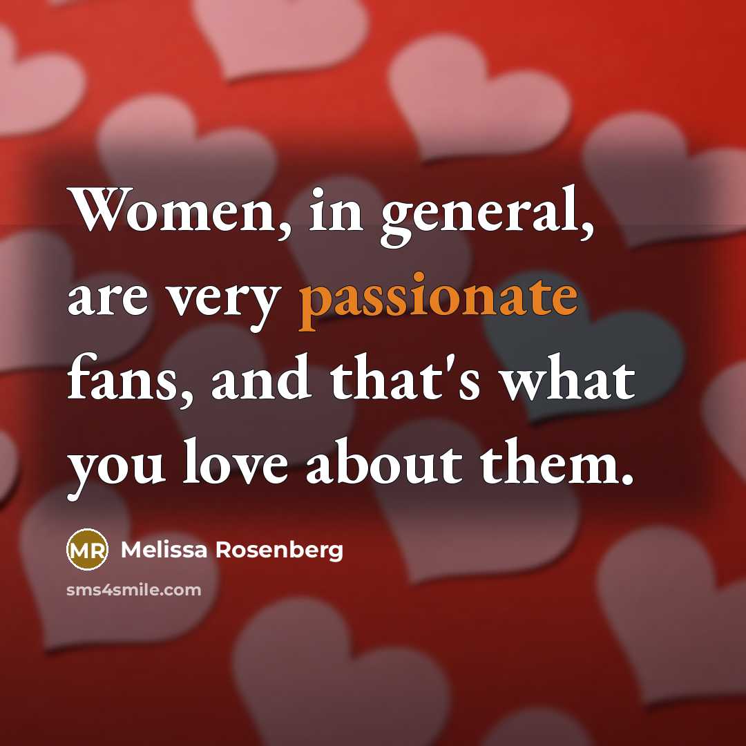 “Women, in general, are very passionate fans, and that's what…” quote by Melissa Rosenberg