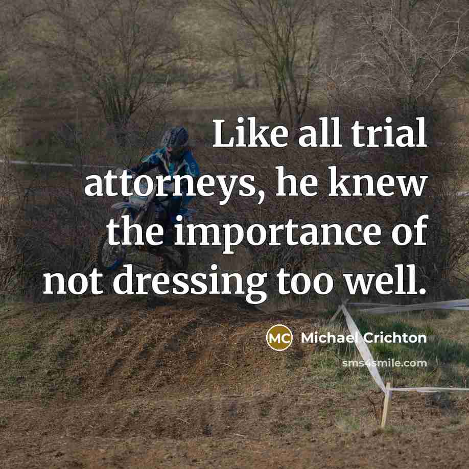 “Like all trial attorneys, he knew the importance of not…” quote by Michael Crichton