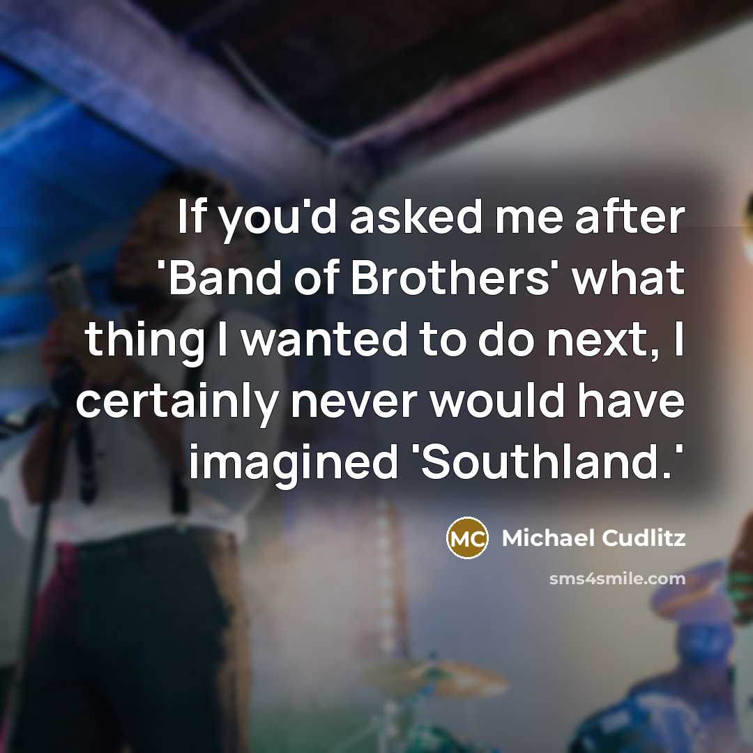 “If you'd asked me after 'Band of Brothers' what thing…” quote by Michael Cudlitz