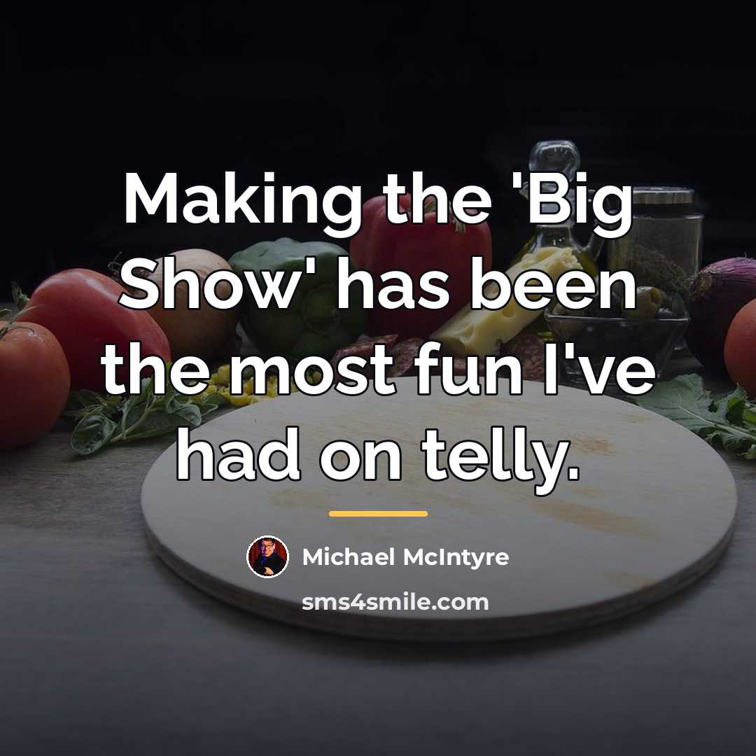 “Making the 'Big Show' has been the most fun I've…” quote by Michael McIntyre