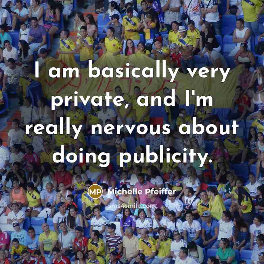 “I am basically very private, and I'm really nervous about…” quote by Michelle Pfeiffer