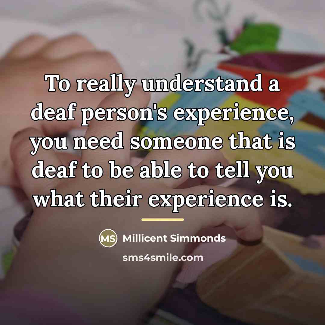“To really understand a deaf person's experience, you need someone…” quote by Millicent Simmonds