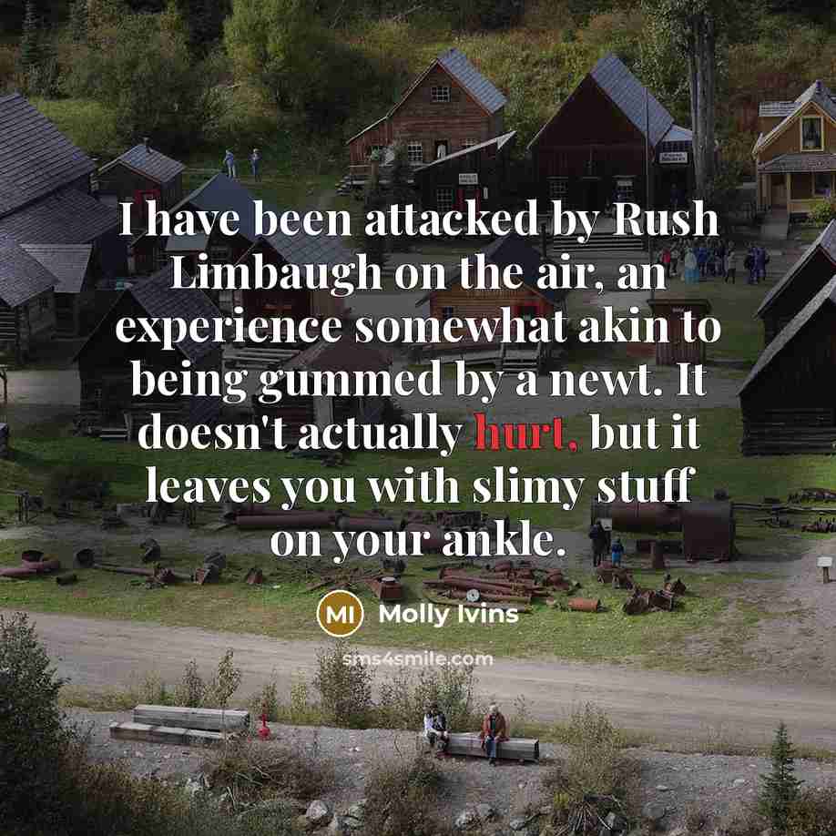 “I have been attacked by Rush Limbaugh on the air,…” quote by Molly Ivins