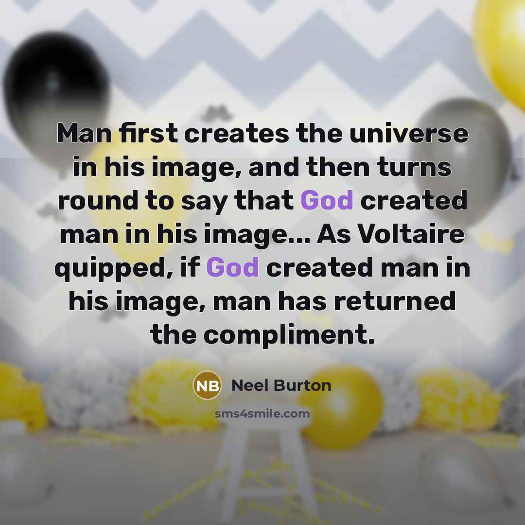 “Man first creates the universe in his image, and then…” quote by Neel Burton