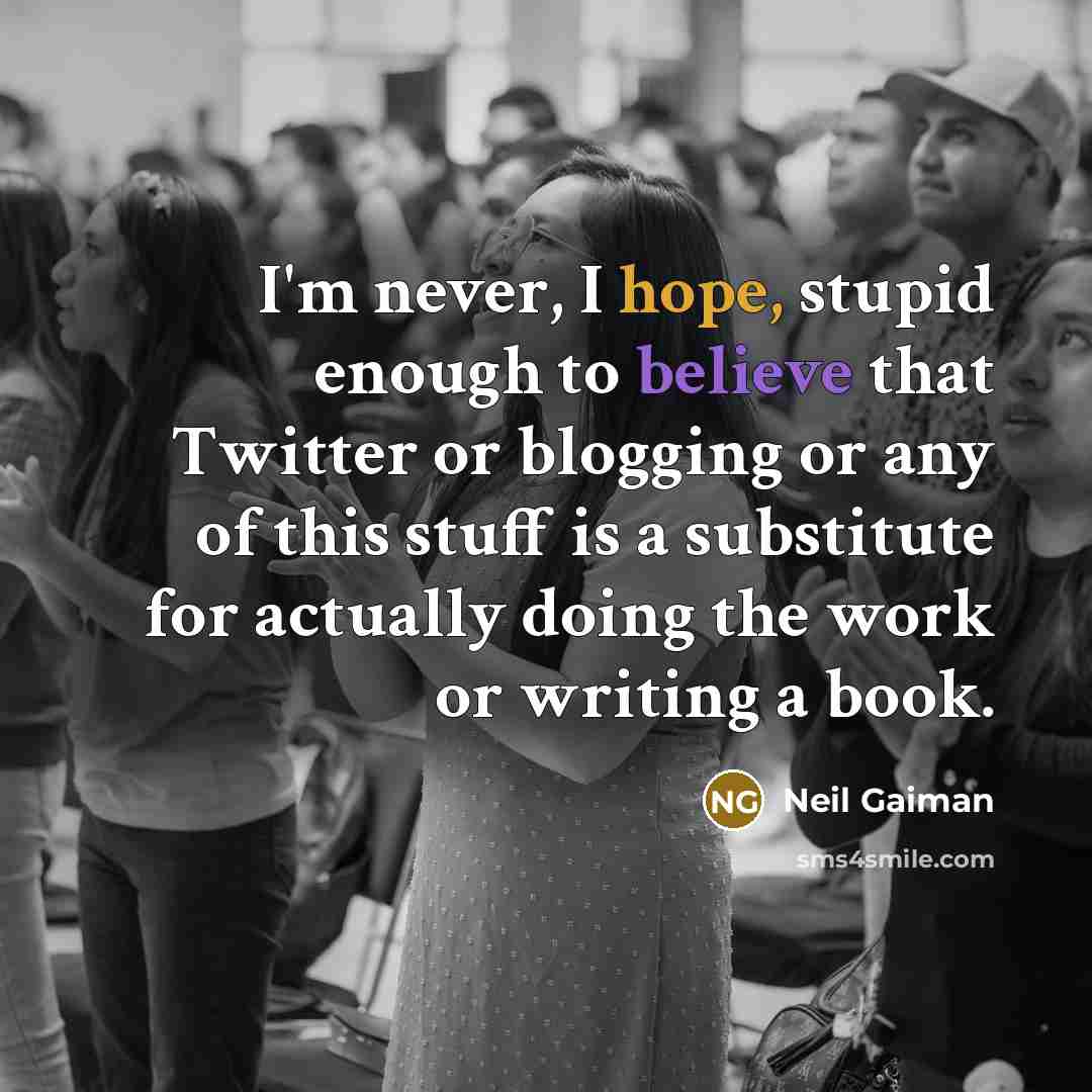 “I'm never, I hope, stupid enough to believe that Twitter…” quote by Neil Gaiman