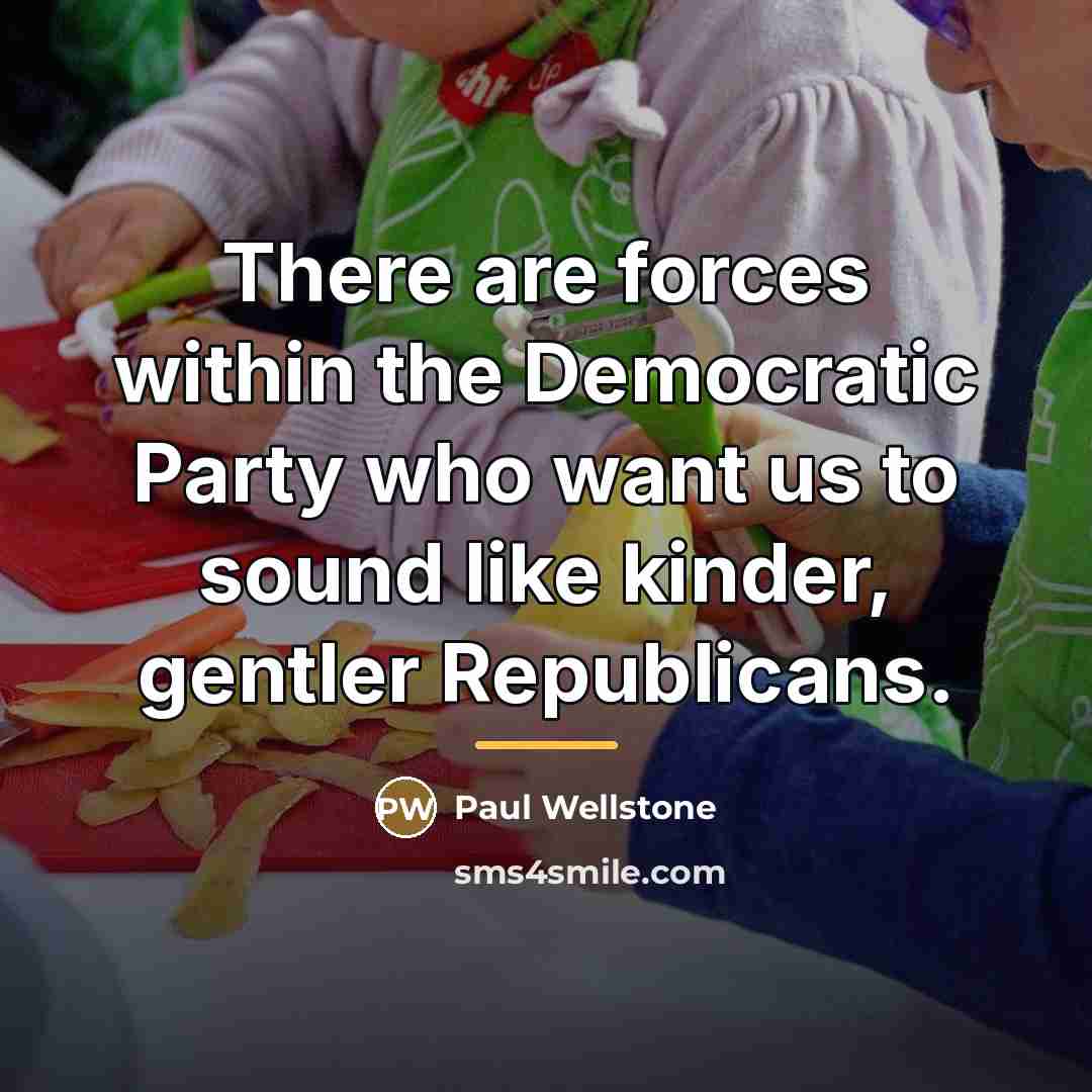 “There are forces within the Democratic Party who want us…” quote by Paul Wellstone