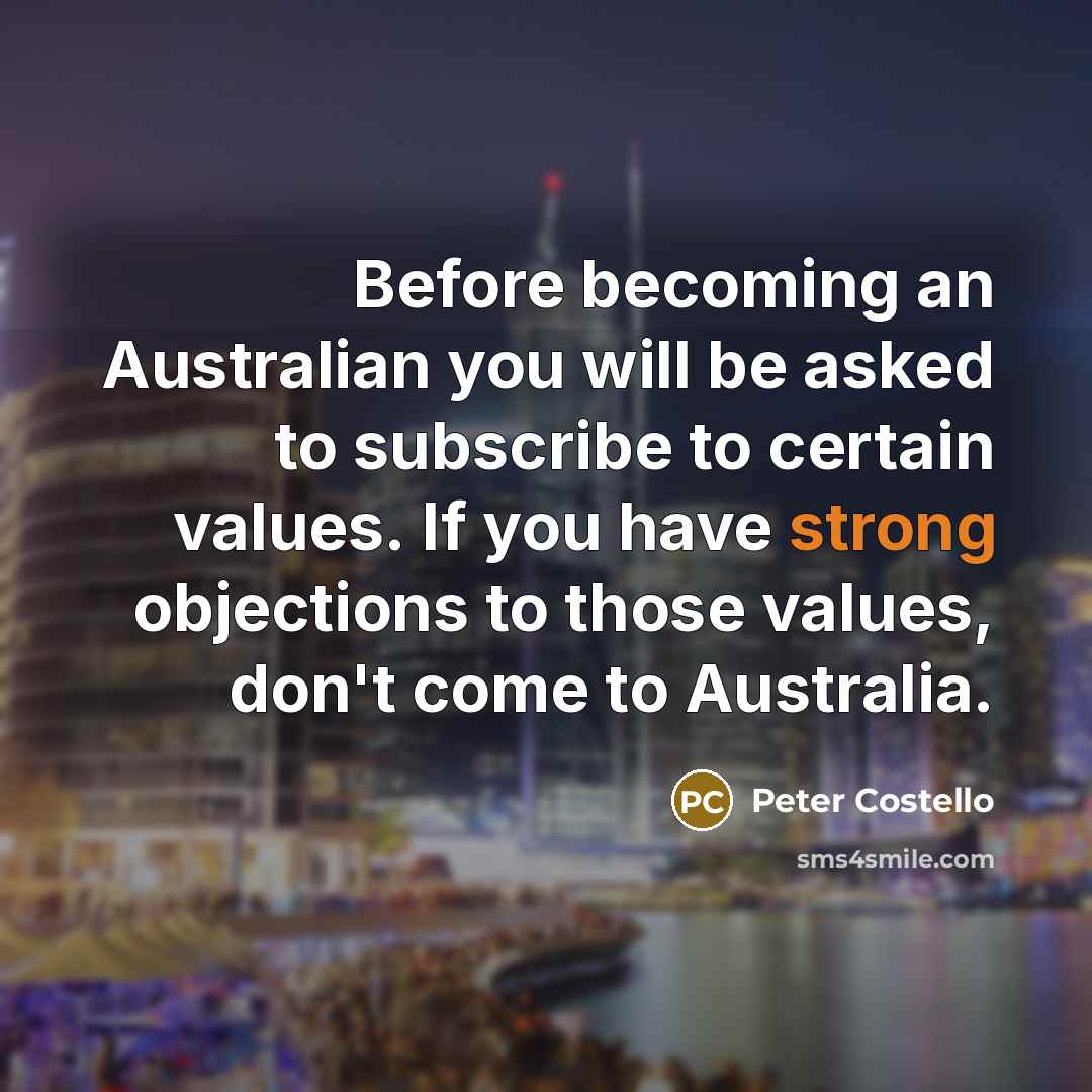 “Before becoming an Australian you will be asked to subscribe…” quote by Peter Costello