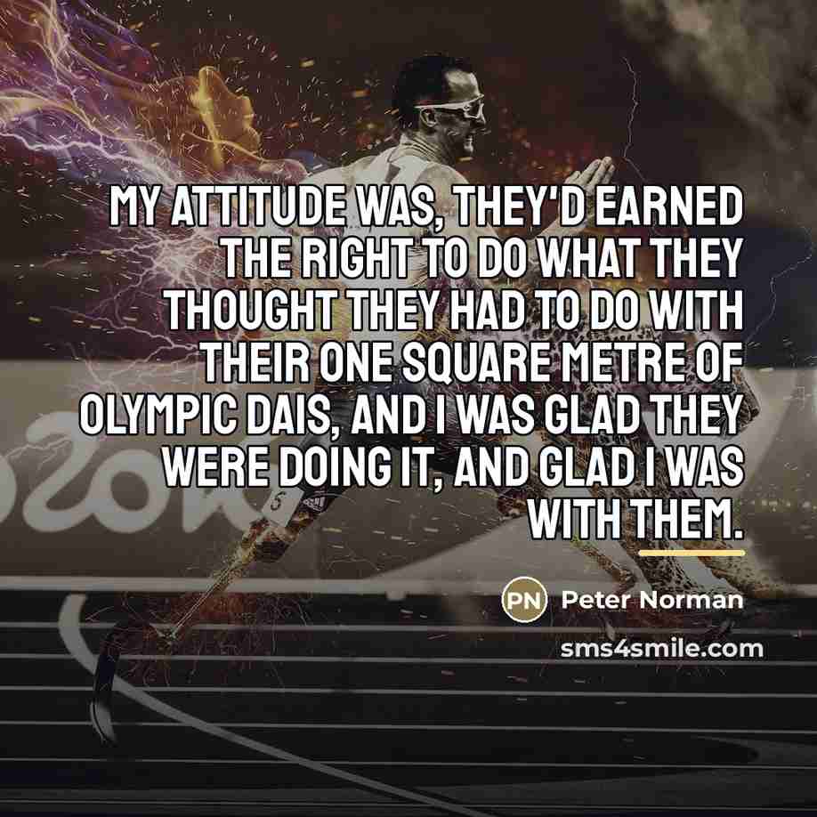 “My attitude was, they'd earned the right to do what…” quote by Peter Norman