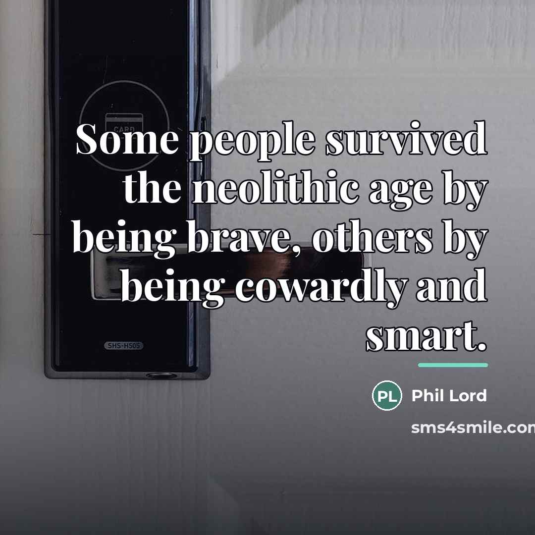 “Some people survived the neolithic age by being brave, others…” quote by Phil Lord
