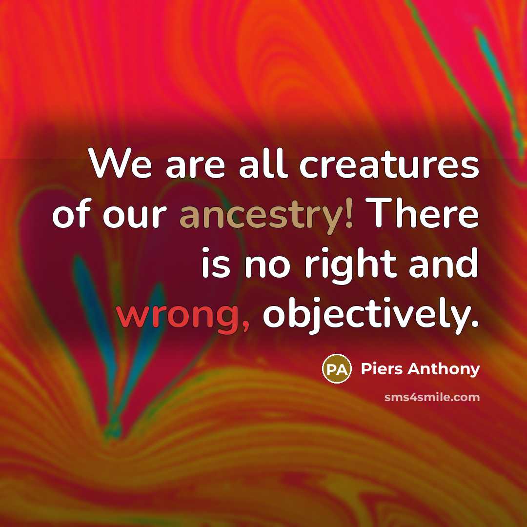 “We are all creatures of our ancestry! There is no…” quote by Piers Anthony