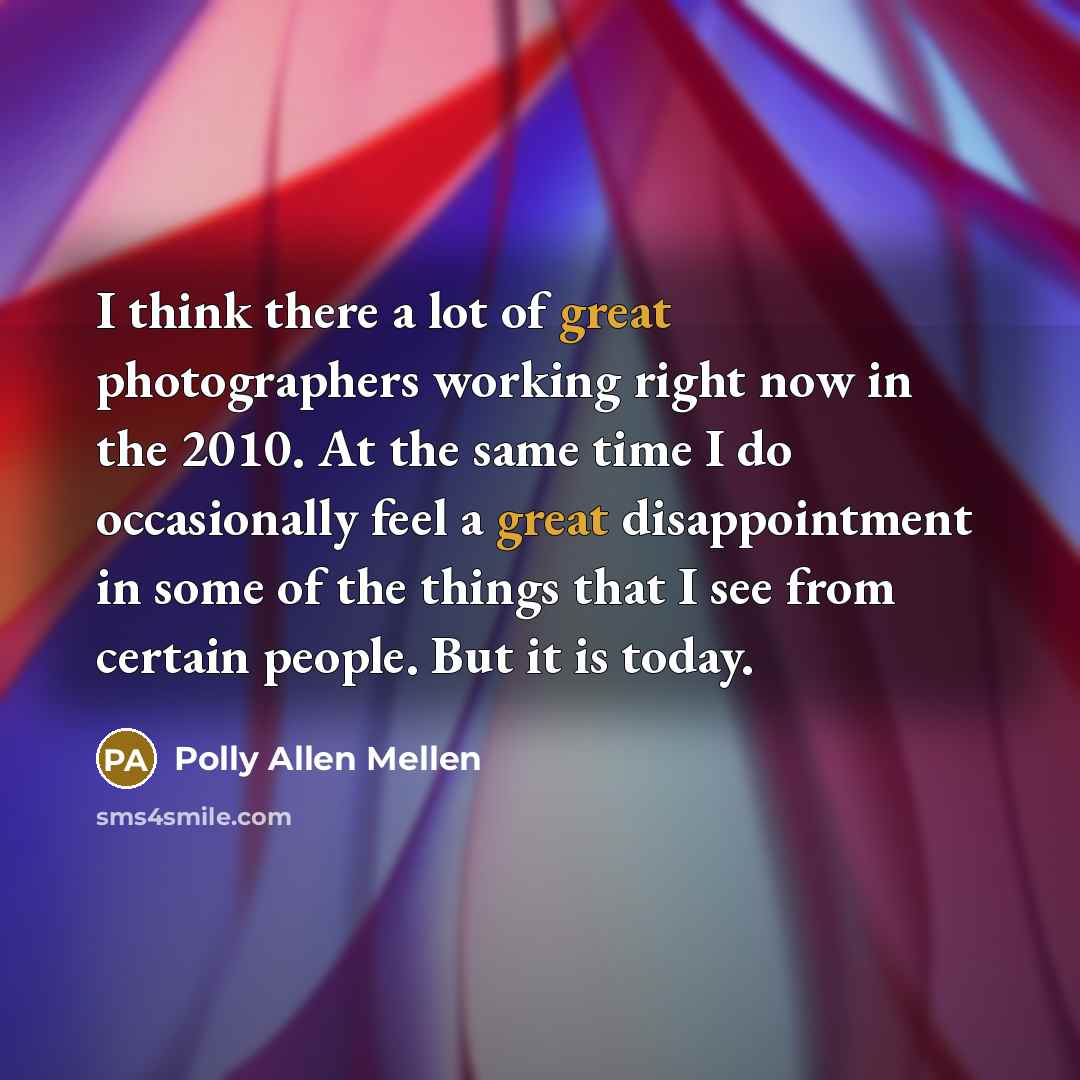 “I think there a lot of great photographers working right…” quote by Polly Allen Mellen