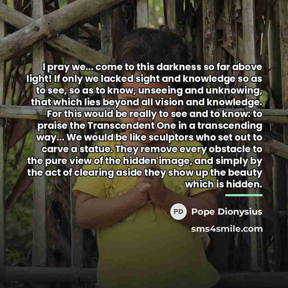 “I pray we... come to this darkness so far above…” quote by Pope Dionysius