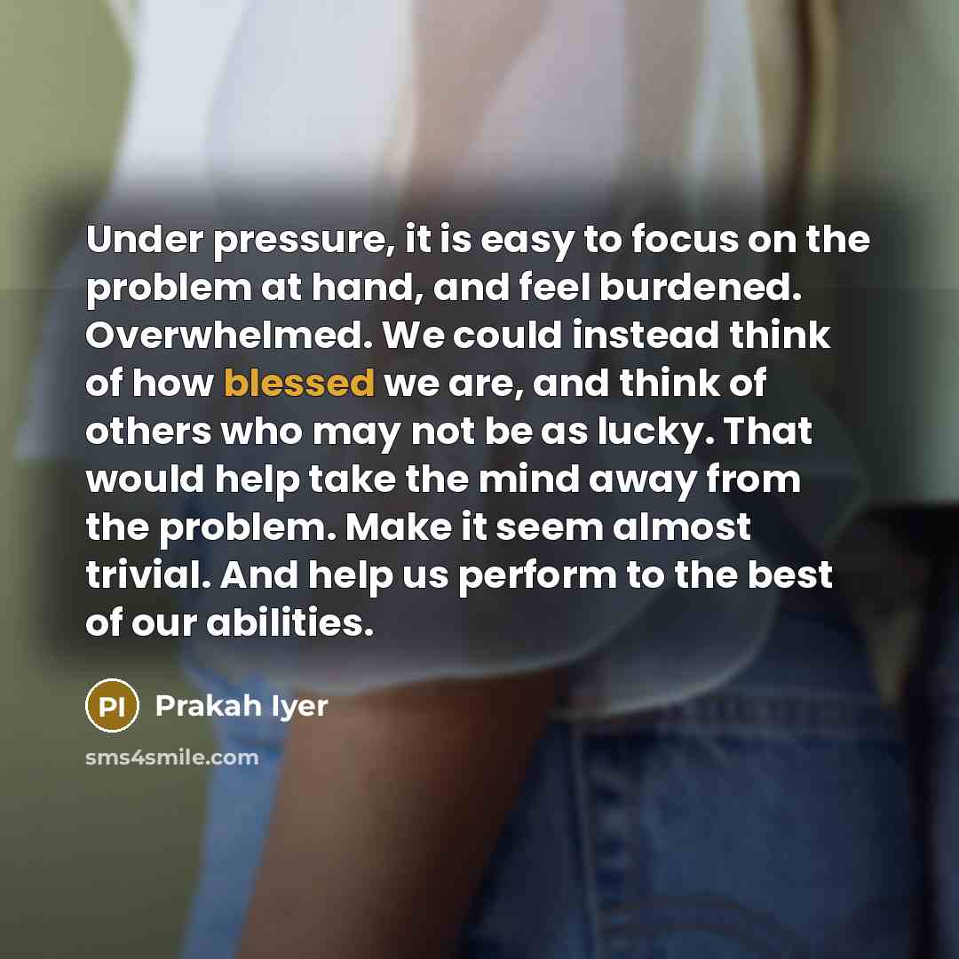 “Under pressure, it is easy to focus on the problem…” quote by Prakah Iyer