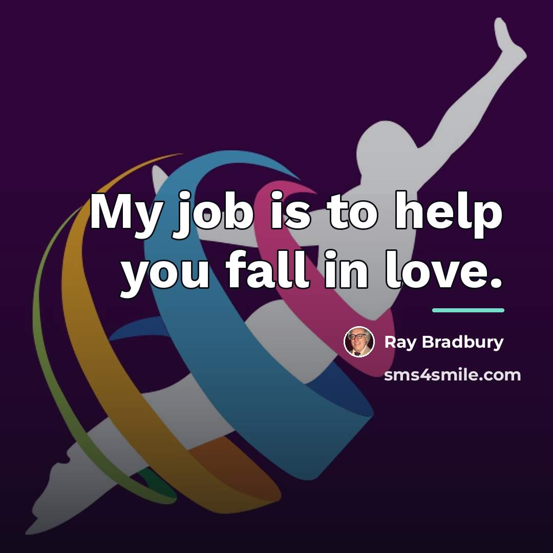 “My job is to help you fall in love.…” quote by Ray Bradbury