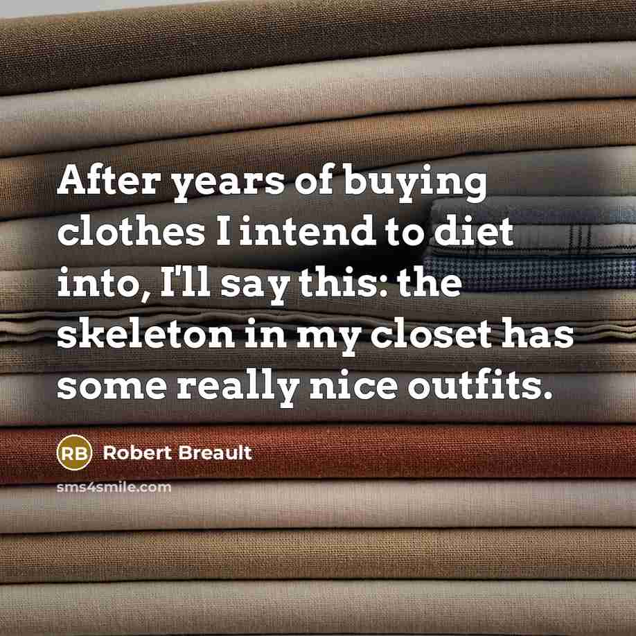 “After years of buying clothes I intend to diet into,…” quote by Robert Breault