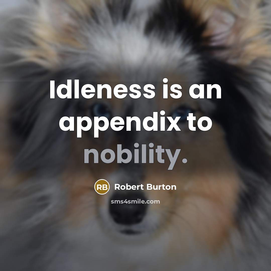 “Idleness is an appendix to nobility.” quote by Robert Burton