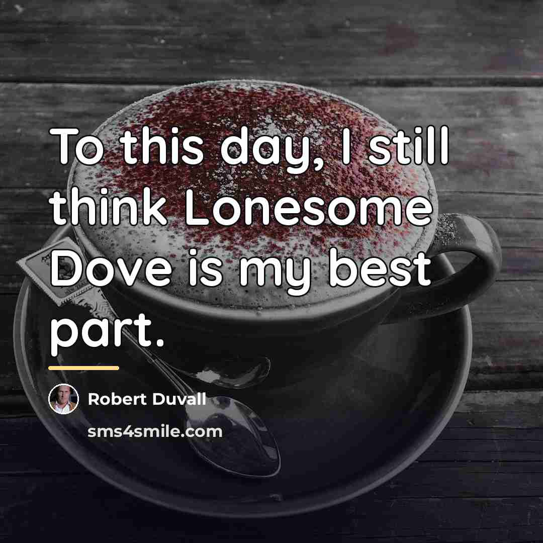 “To this day, I still think Lonesome Dove is my…” quote by Robert Duvall