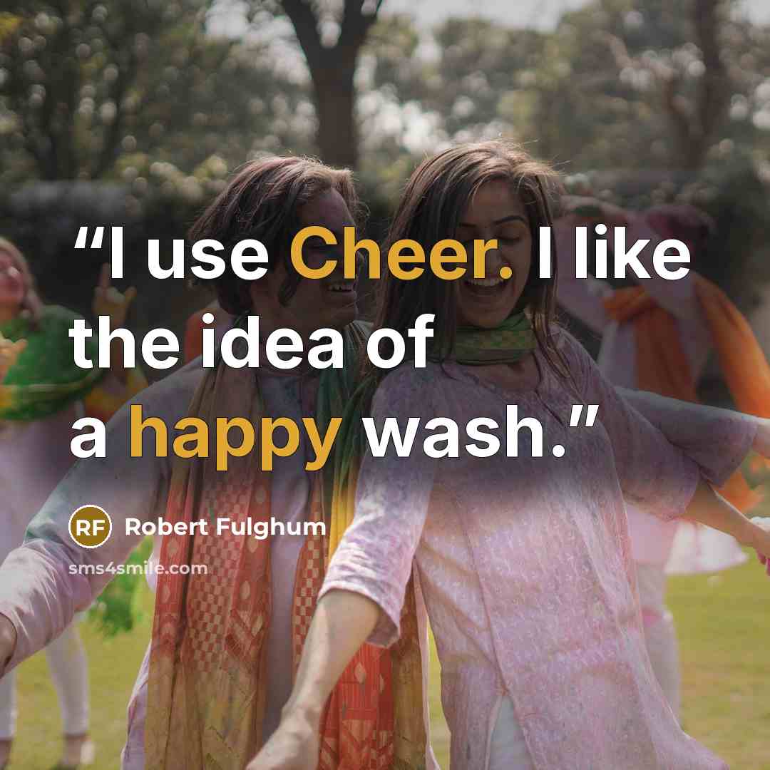 “I use Cheer. I like the idea of a happy wash.” quote by Robert Fulghum