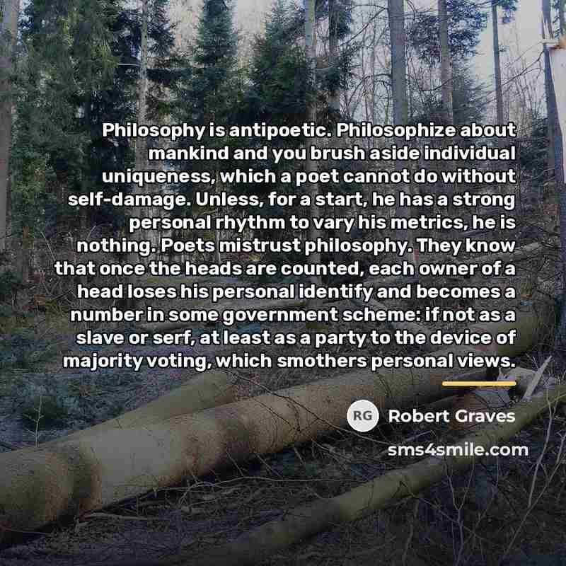 “Philosophy is antipoetic. Philosophize about mankind and you brush aside…” quote by Robert Graves