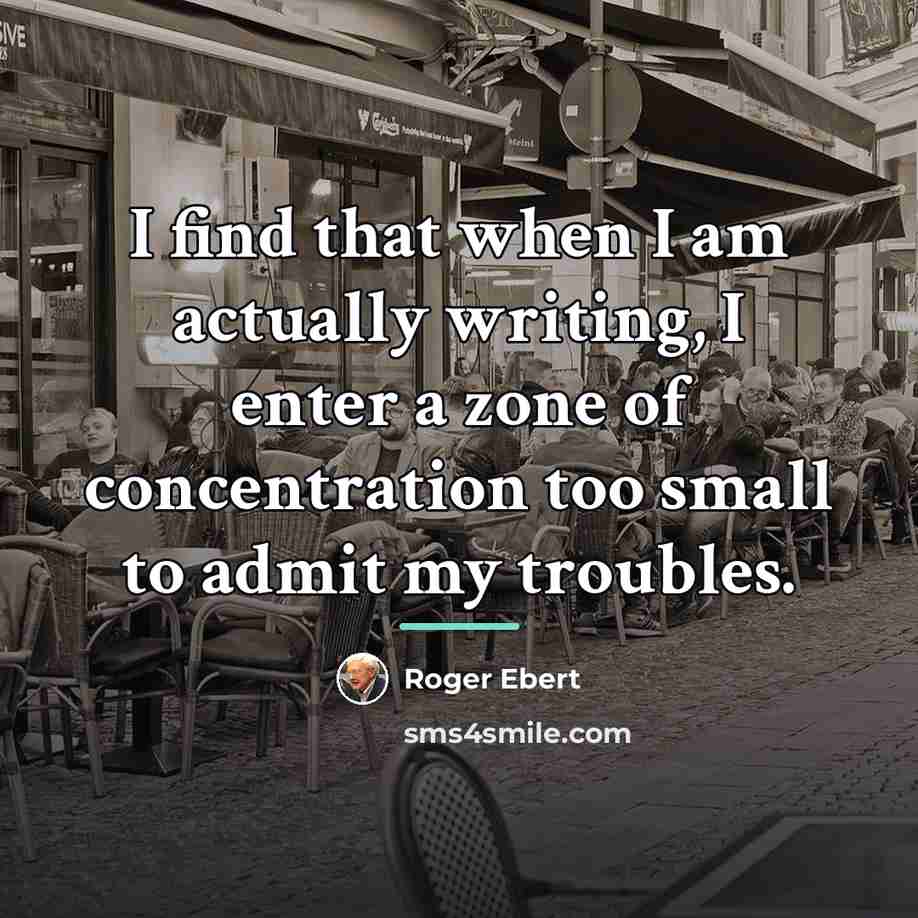 “I find that when I am actually writing, I enter…” quote by Roger Ebert