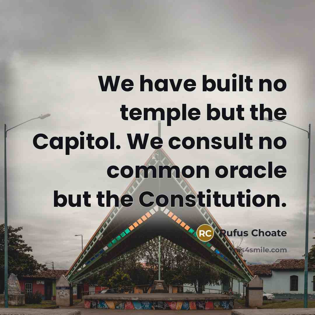 “We have built no temple but the Capitol. We consult…” quote by Rufus Choate