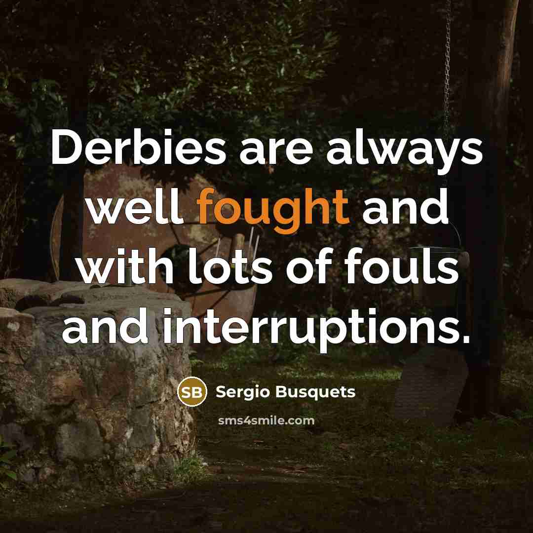 “Derbies are always well fought and with lots of fouls…” quote by Sergio Busquets