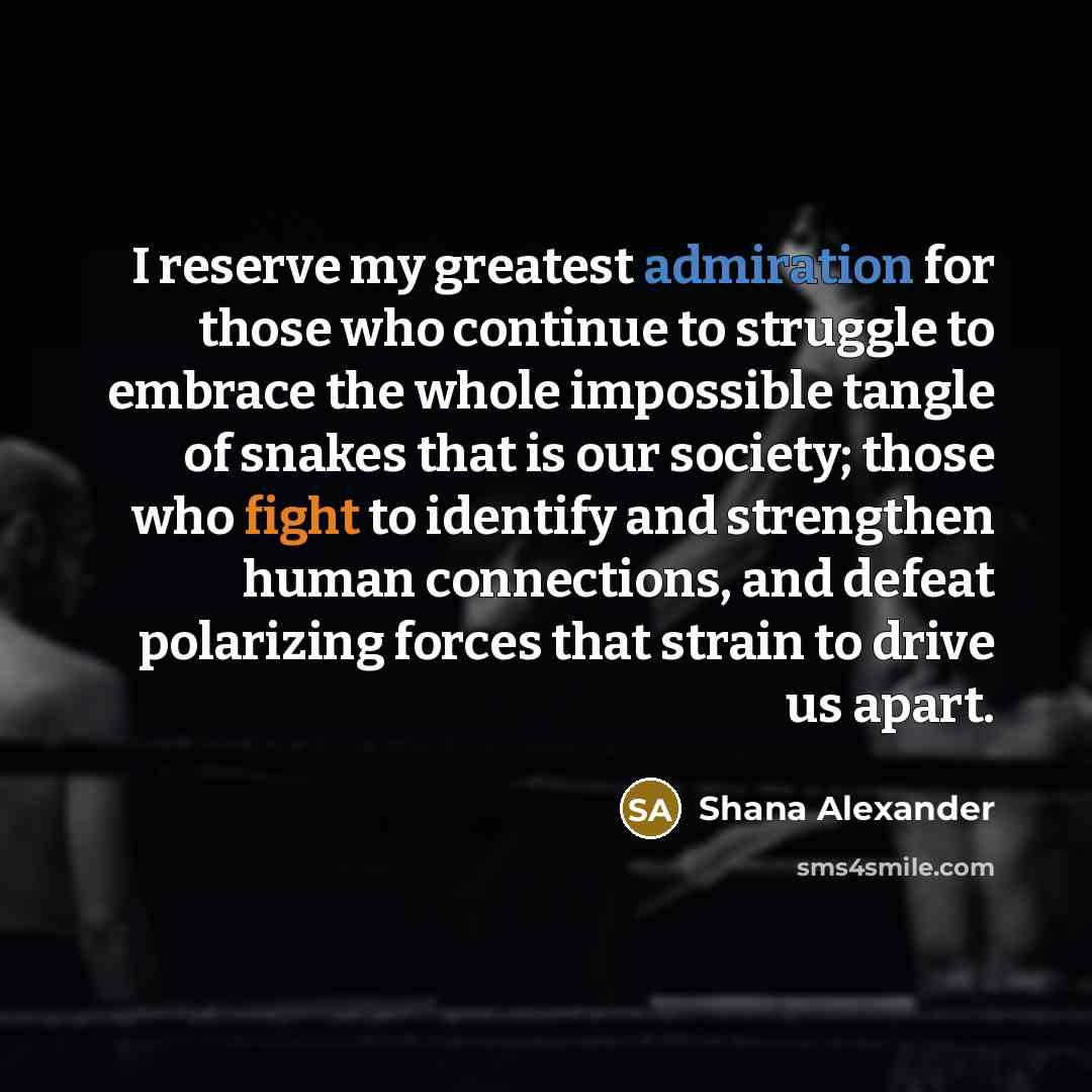 “I reserve my greatest admiration for those who continue to…” quote by Shana Alexander