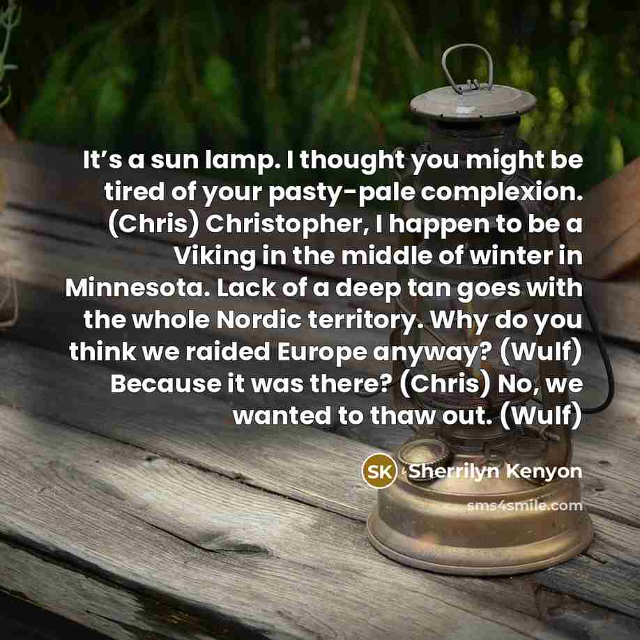 “It’s a sun lamp. I thought you might be tired…” quote by Sherrilyn Kenyon