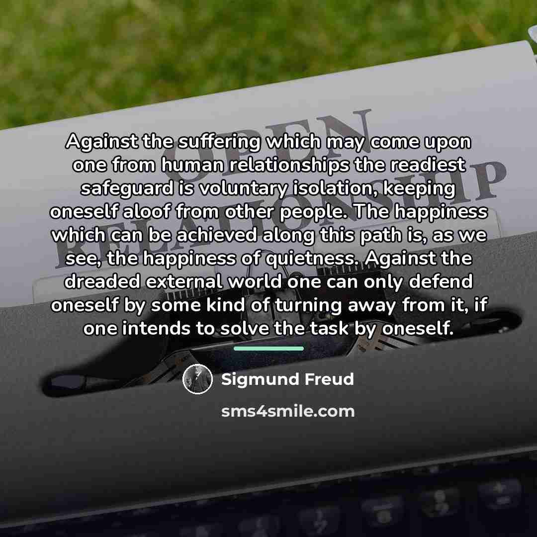 “Against the suffering which may come upon one from human…” quote by Sigmund Freud