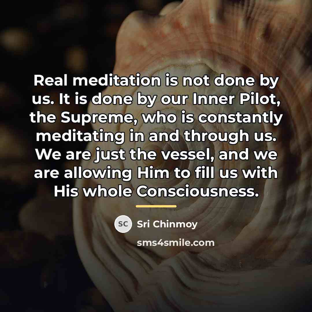 “Real meditation is not done by us. It is done…” quote by Sri Chinmoy