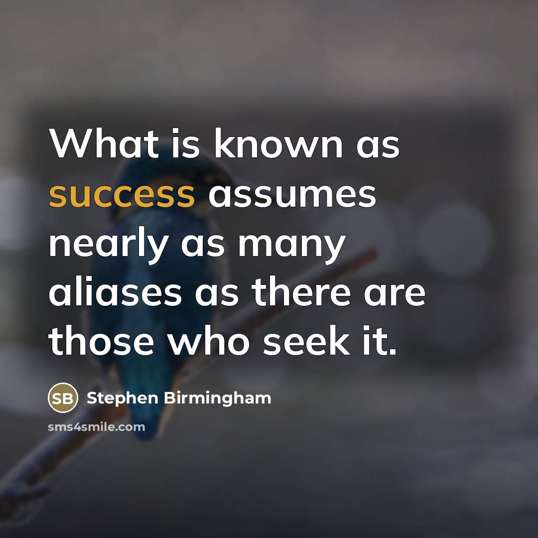 “What is known as success assumes nearly as many aliases…” quote by Stephen Birmingham