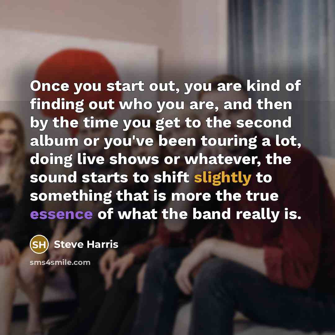 “Once you start out, you are kind of finding out…” quote by Steve Harris