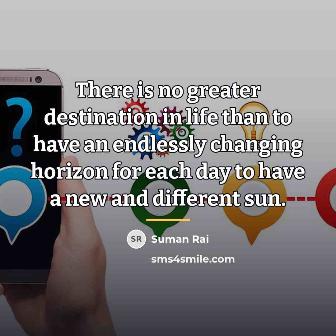 “There is no greater destination in life than to have…” quote by Suman Rai