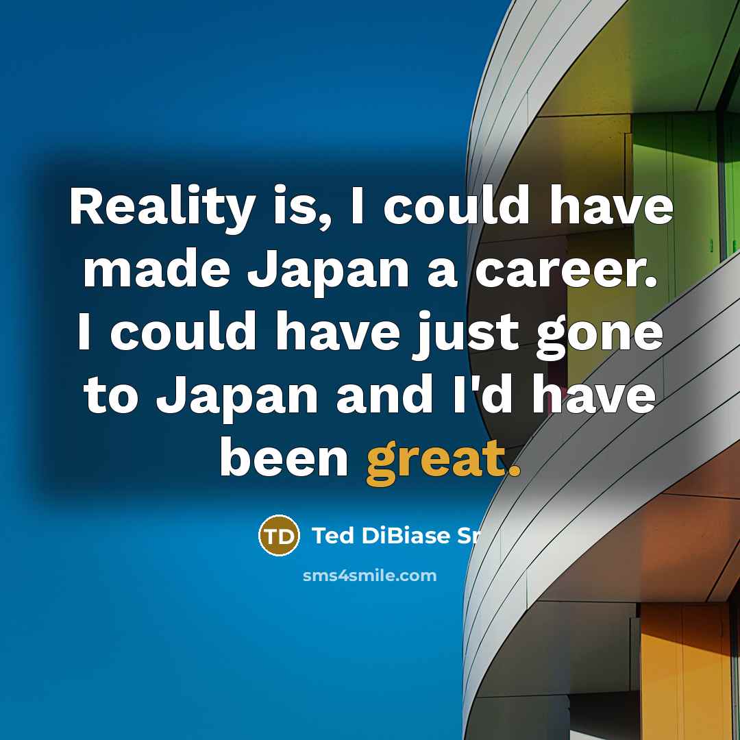 “Reality is, I could have made Japan a career. I…” quote by Ted DiBiase Sr